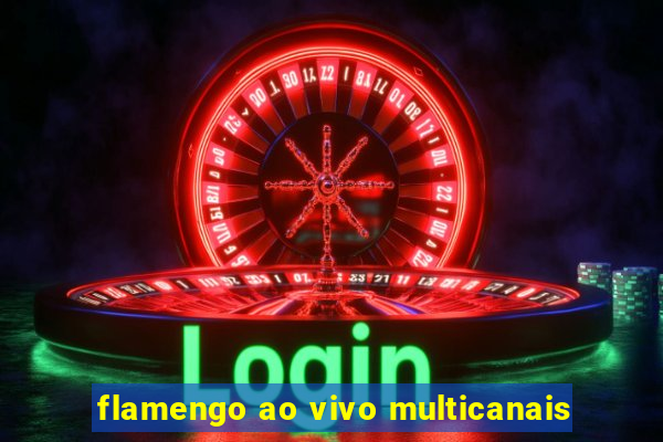 flamengo ao vivo multicanais